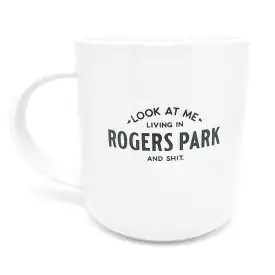 Rogers Park Mug - - Look At Me - Living In Rogers Park And Shit.